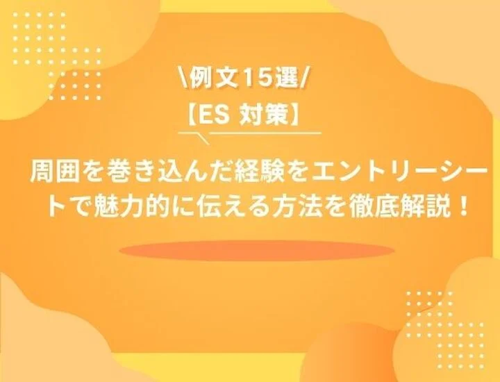 【例文15選】周囲を巻き込んだ経験を魅力的に伝えるには？注意点やポイントを徹底解説！